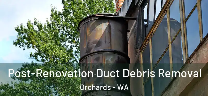  Post-Renovation Duct Debris Removal Orchards - WA